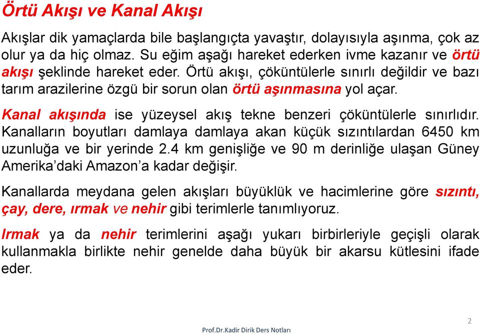 Kanal akışında ise yüzeysel akış tekne benzeri çöküntülerle sınırlıdır. Kanalların boyutları damlaya damlaya akan küçük sızıntılardan 6450 km uzunluğa ve bir yerinde 2.