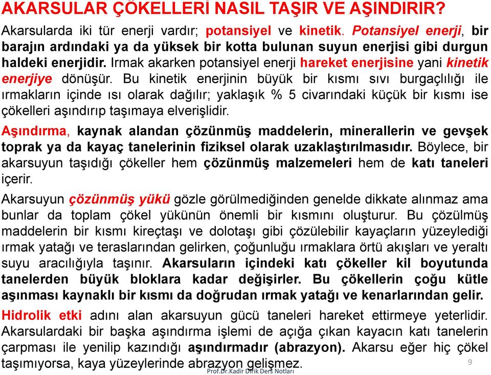 Bu kinetik enerjinin büyük bir kısmı sıvı burgaçlılığı ile ırmakların içinde ısı olarak dağılır; yaklaşık %5civarındaki küçük bir kısmı ise çökelleri aşındırıp taşımaya elverişlidir.