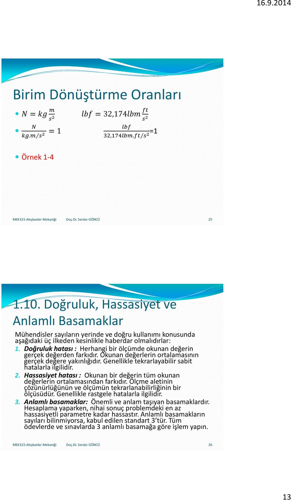 Doğruluk hatası : Herhangi bir ölçümde okunan değerin gerçek değerden farkıdır. Okunan değerlerin ortalamasının gerçek değere yakınlığıdır. Genellikle tekrarlayabilir sabit hatalarla ilgilidir. 2.