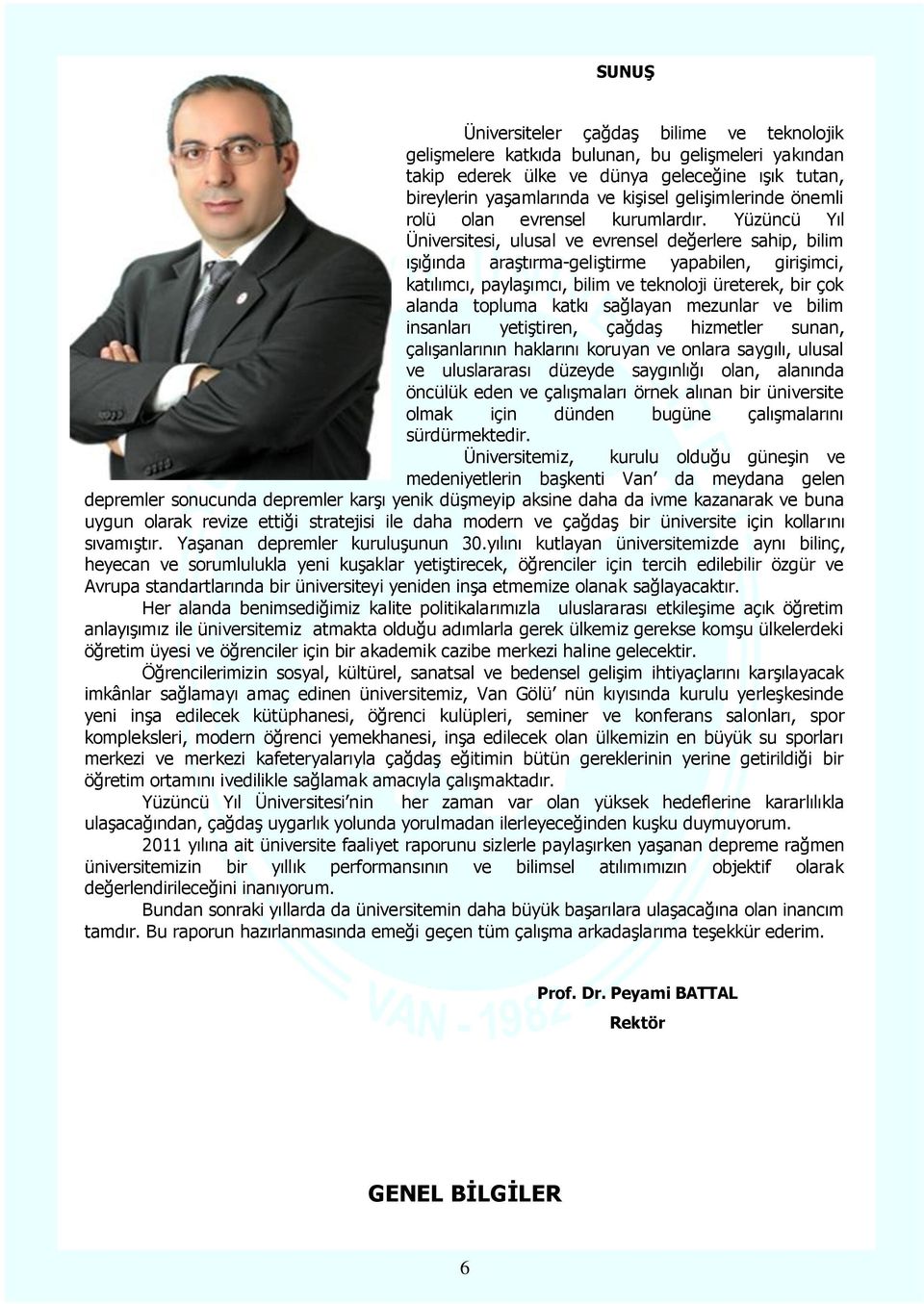 Yüzüncü Yıl Üniversitesi, ulusal ve evrensel değerlere sahip, bilim ıģığında araģtırma-geliģtirme yapabilen, giriģimci, katılımcı, paylaģımcı, bilim ve teknoloji üreterek, bir çok alanda topluma