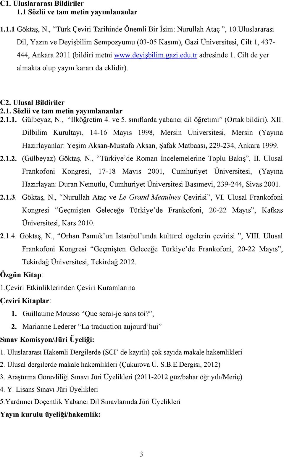 Cilt de yer almakta olup yayın kararı da eklidir). C2. Ulusal Bildiriler 2.1. Sözlü ve tam metin yayımlananlar 2.1.1. Gülbeyaz, N., İlköğretim 4. ve 5.