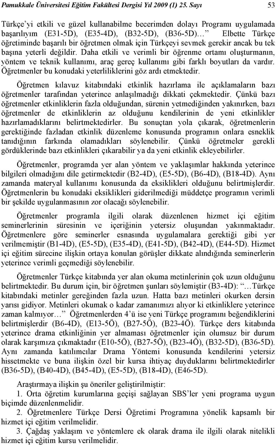 Türkçeyi sevmek gerekir ancak bu tek başına yeterli değildir. Daha etkili ve verimli bir öğrenme ortamı oluşturmanın, yöntem ve teknik kullanımı, araç gereç kullanımı gibi farklı boyutları da vardır.