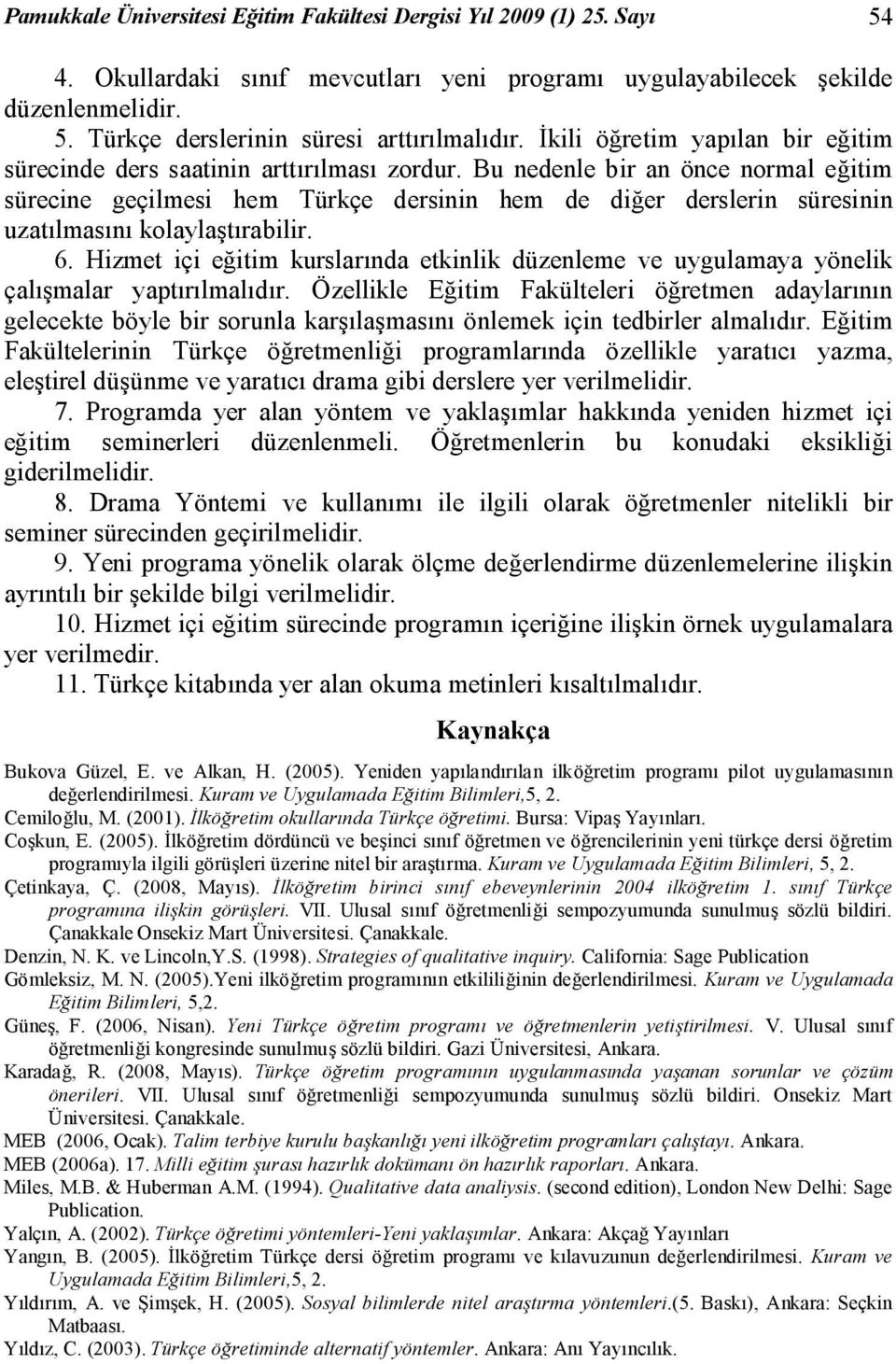 Bu nedenle bir an önce normal eğitim sürecine geçilmesi hem Türkçe dersinin hem de diğer derslerin süresinin uzatılmasını kolaylaştırabilir. 6.