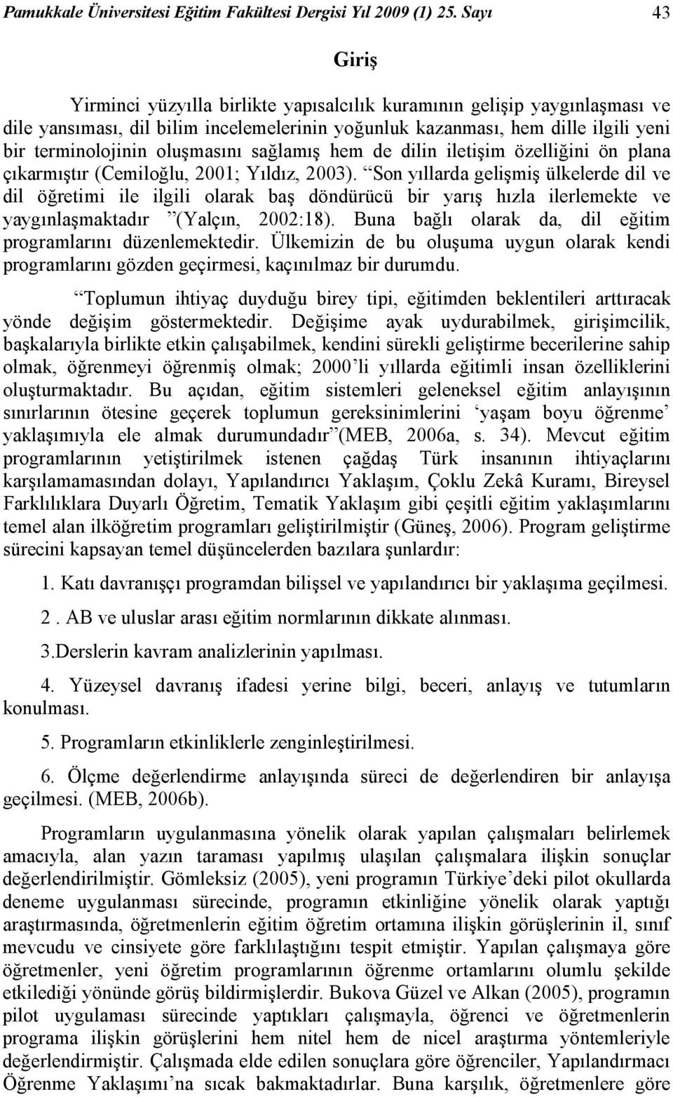 oluşmasını sağlamış hem de dilin iletişim özelliğini ön plana çıkarmıştır (Cemiloğlu, 2001; Yıldız, 2003).