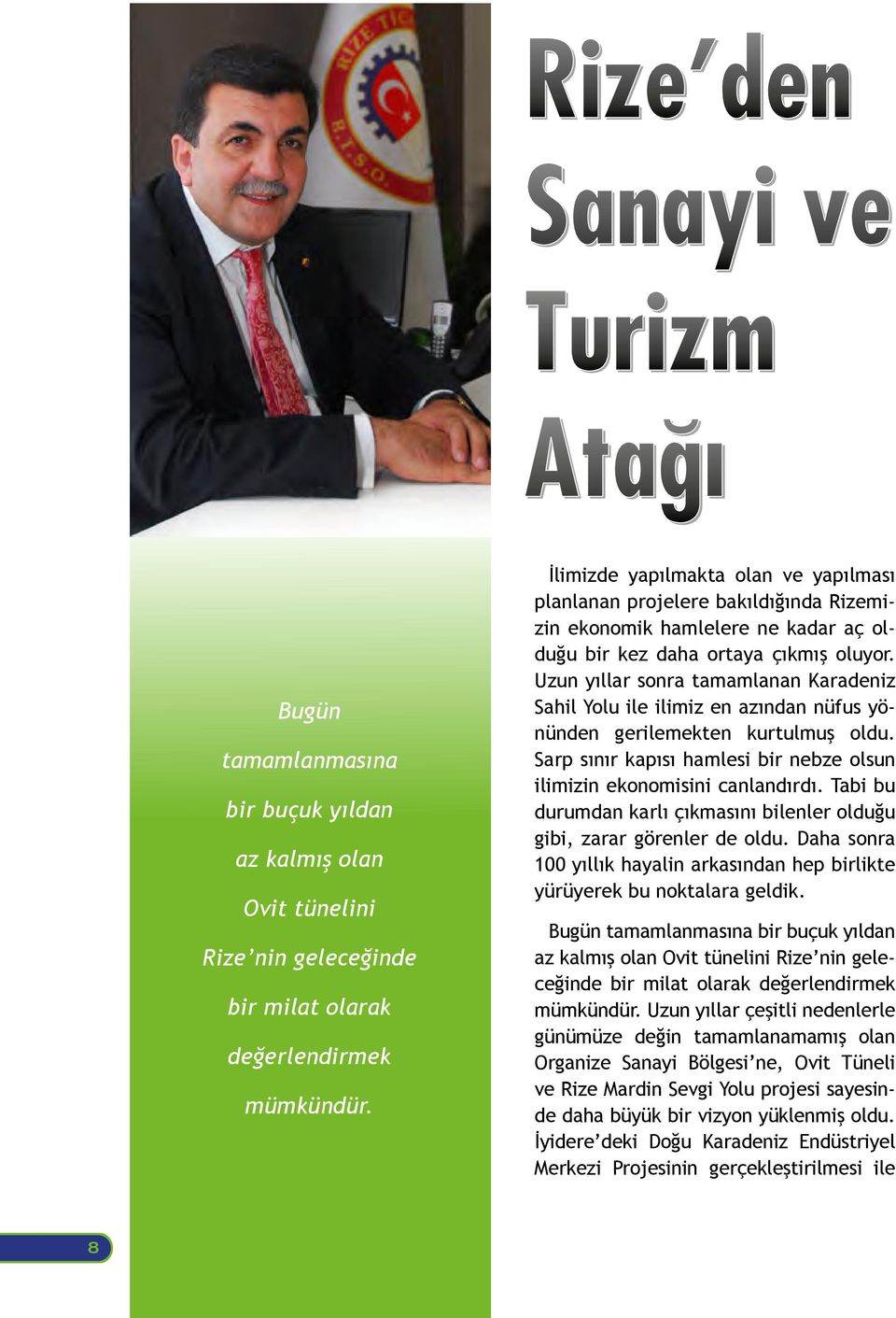 Uzun yıllar sonra tamamlanan Karadeniz Sahil Yolu ile ilimiz en azından nüfus yönünden gerilemekten kurtulmuş oldu. Sarp sınır kapısı hamlesi bir nebze olsun ilimizin ekonomisini canlandırdı.