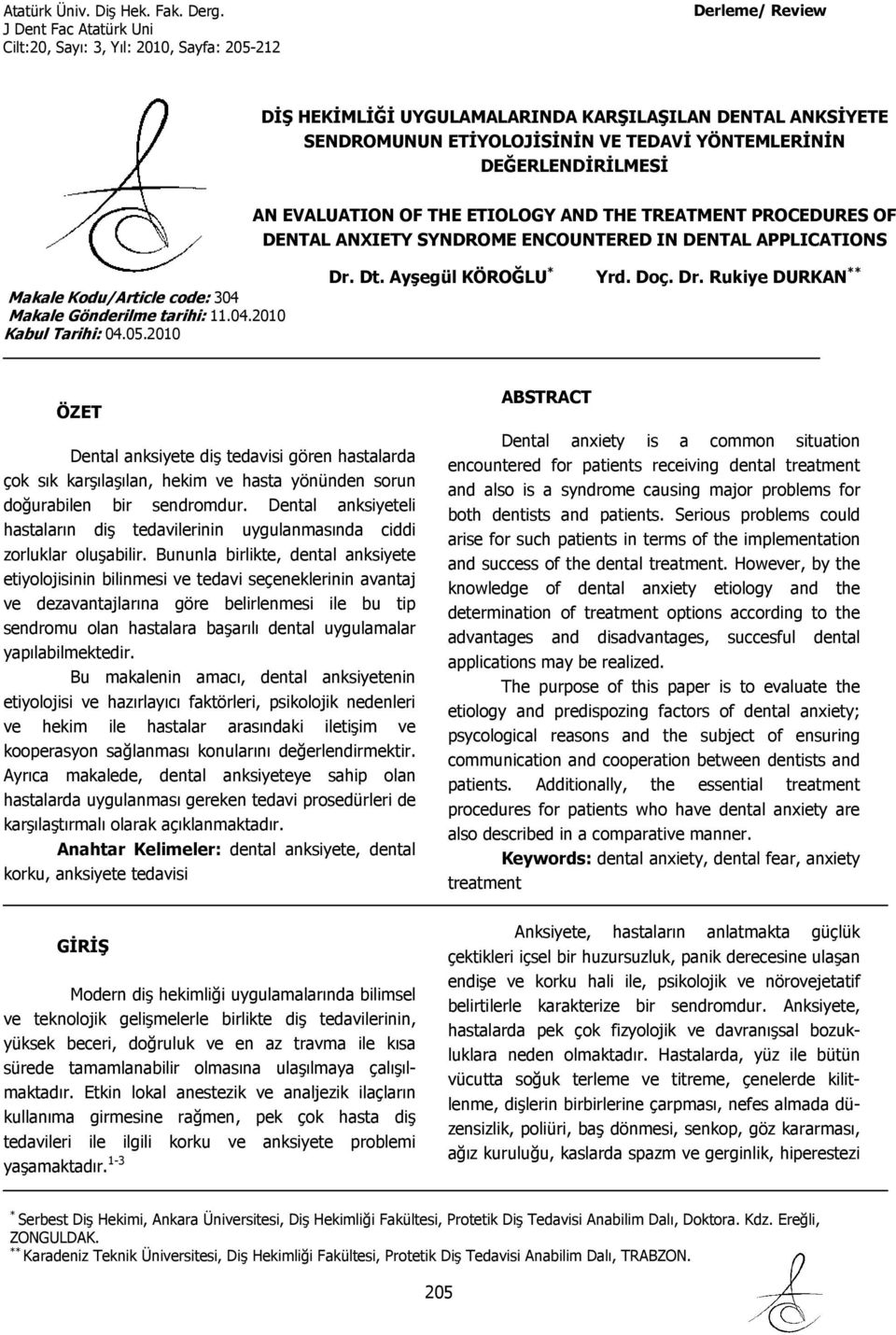 Ayşegül KÖROĞLU * Yrd. Doç. Dr. Rukiye DURKAN ** ÖZET Dental anksiyete diş tedavisi gören hastalarda çok sık karşılaşılan, hekim ve hasta yönünden sorun doğurabilen bir sendromdur.