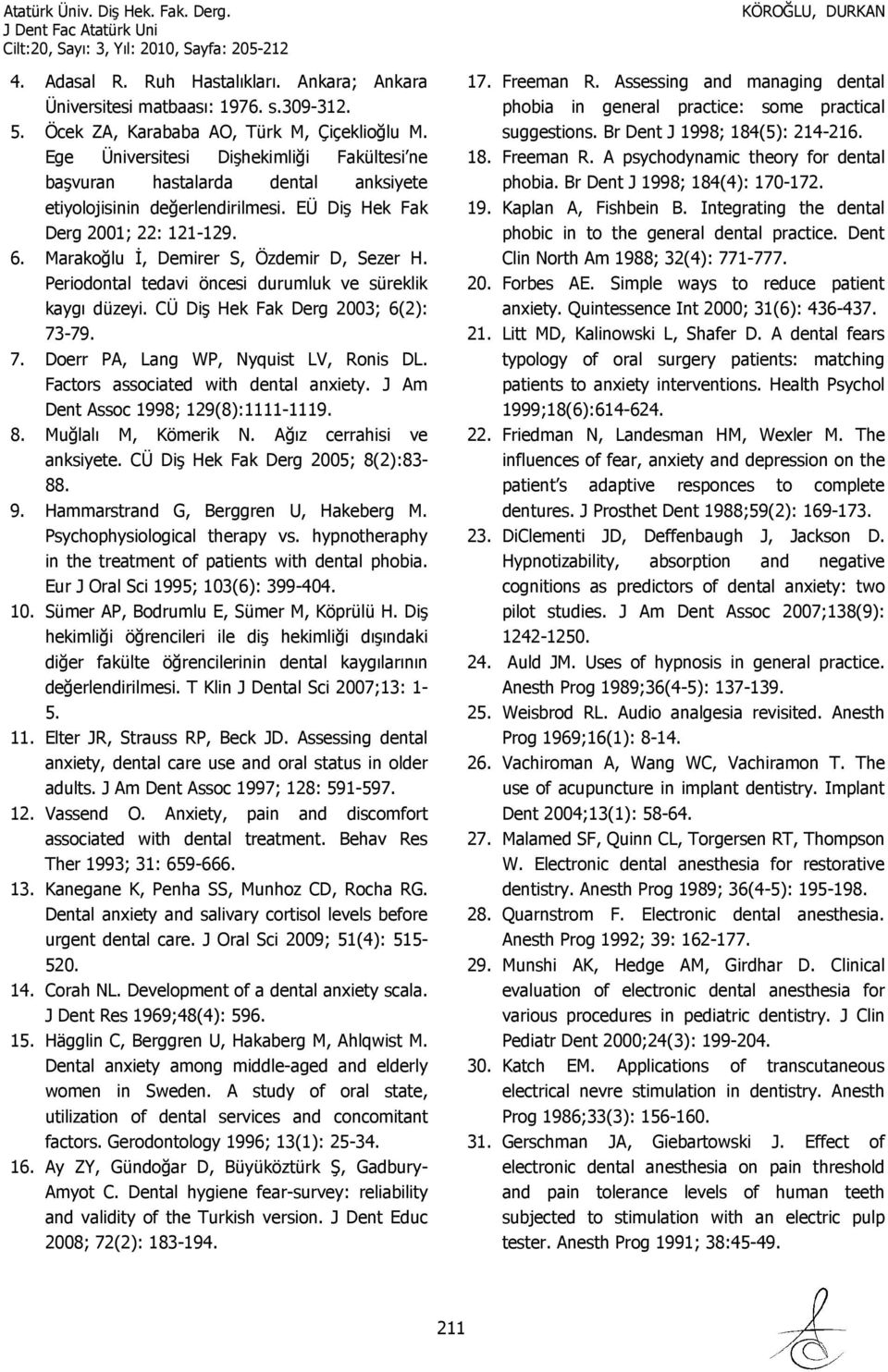 Periodontal tedavi öncesi durumluk ve süreklik kaygı düzeyi. CÜ Diş Hek Fak Derg 2003; 6(2): 73-79. 7. Doerr PA, Lang WP, Nyquist LV, Ronis DL. Factors associated with dental anxiety.