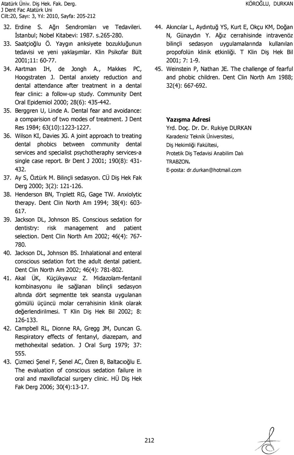 Community Dent Oral Epidemiol 2000; 28(6): 435-442. 35. Berggren U, Linde A. Dental fear and avoidance: a comparision of two modes of treatment. J Dent Res 1984; 63(10):1223-1227. 36.