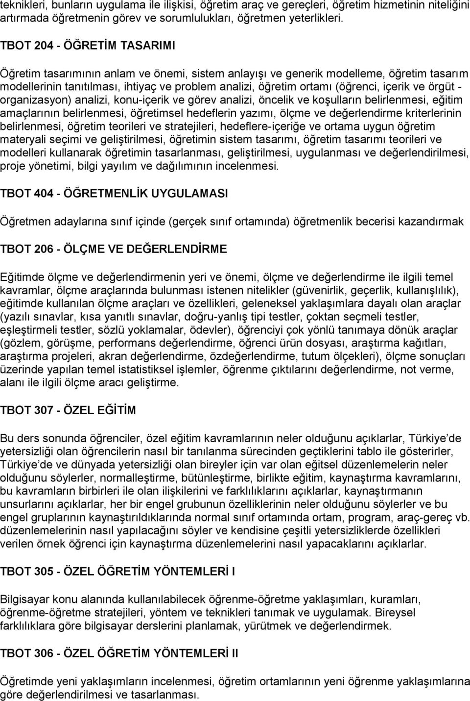 içerik ve örgüt - organizasyon) analizi, konu-içerik ve görev analizi, öncelik ve koşulların belirlenmesi, eğitim amaçlarının belirlenmesi, öğretimsel hedeflerin yazımı, ölçme ve değerlendirme