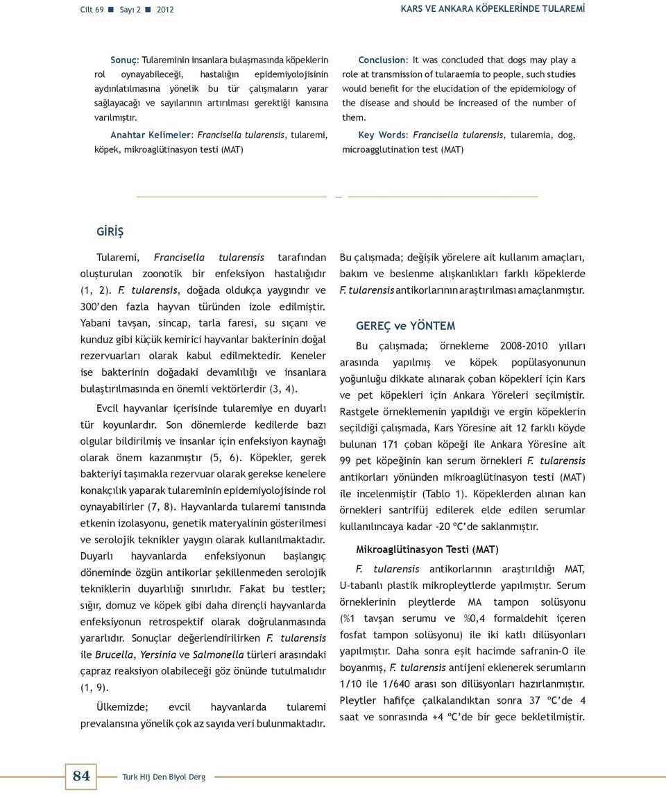Anahtar Kelimeler: Francisella tularensis, tularemi, köpek, mikroaglütinasyon testi (MAT) Conclusion: It was concluded that dogs may play a role at transmission of tularaemia to people, such studies