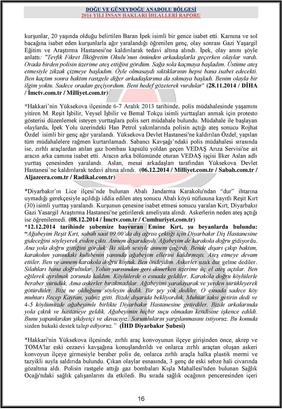 Ġpek, olay anını Ģöyle anlattı: "Tevfik Fikret Ġlköğretim Okulu nun önünden arkadaģlarla geçerken olaylar vardı. Orada birden polisin üzerime ateģ ettiğini gördüm. Sağa sola kaçmaya baģladım.