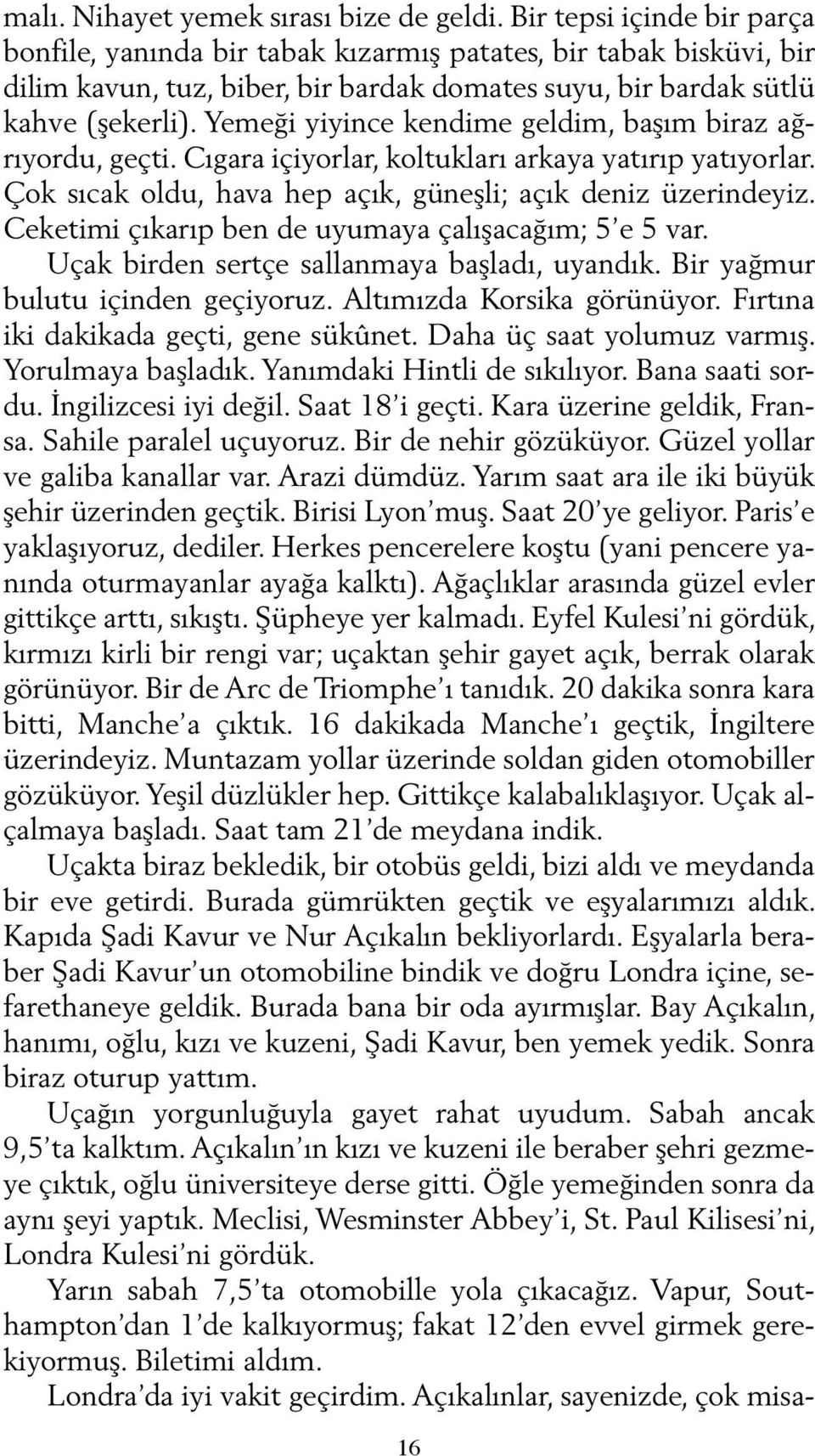 Yemeği yiyince kendime geldim, başım biraz ağrıyordu, geçti. Cıgara içiyorlar, koltukları arkaya yatırıp yatıyorlar. Çok sıcak oldu, hava hep açık, güneşli; açık deniz üzerindeyiz.