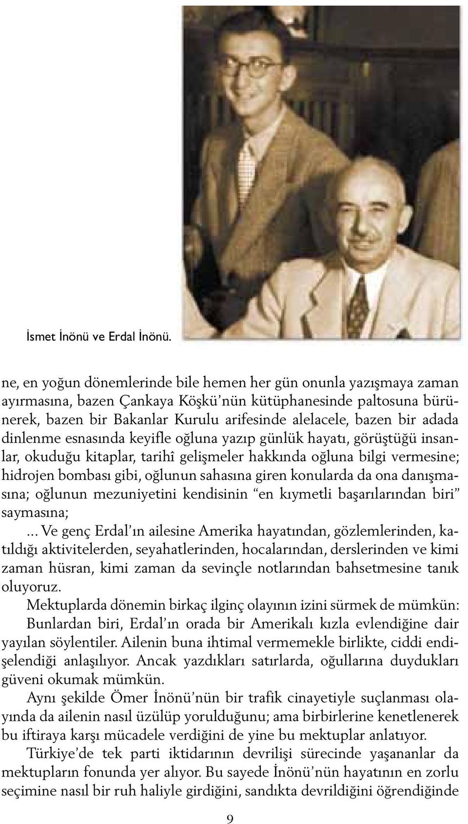 adada dinlenme esnasında keyifle oğluna yazıp günlük hayatı, görüştüğü insanlar, okuduğu kitaplar, tarihî gelişmeler hakkında oğluna bilgi vermesine; hidrojen bombası gibi, oğlunun sahasına giren