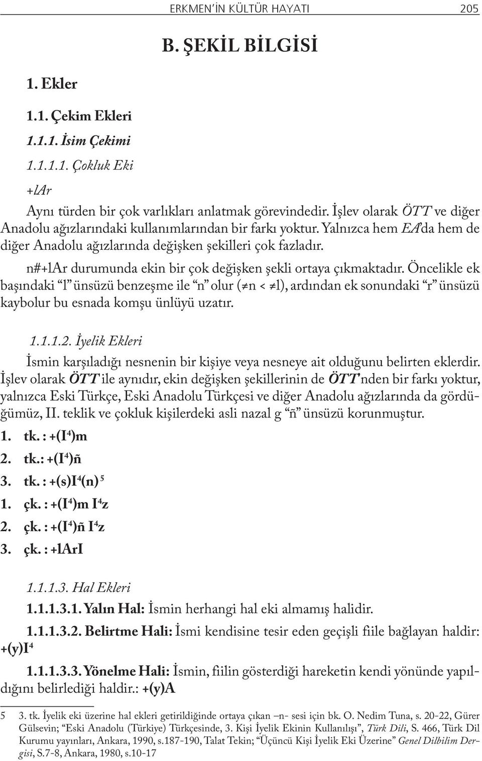 n#+lar durumunda ekin bir çok değişken şekli ortaya çıkmaktadır. Öncelikle ek başındaki l ünsüzü benzeşme ile n olur ( n < l), ardından ek sonundaki r ünsüzü kaybolur bu esnada komşu ünlüyü uzatır. 1.