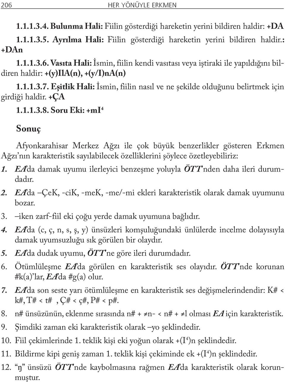 Soru Eki: +mi 4 Sonuç Afyonkarahisar Merkez Ağzı ile çok büyük benzerlikler gösteren Erkmen Ağzı nın karakteristik sayılabilecek özelliklerini şöylece özetleyebiliriz: 1.