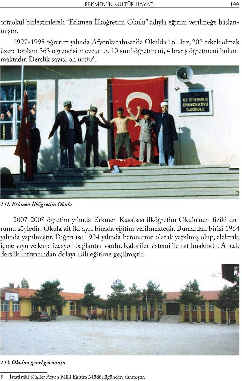 Erkmen İlköğretim Okulu 2007-2008 öğretim yılında Erkmen Kasabası ilköğretim Okulu nun fiziki durumu şöyledir: Okula ait iki ayrı binada eğitim verilmektedir.