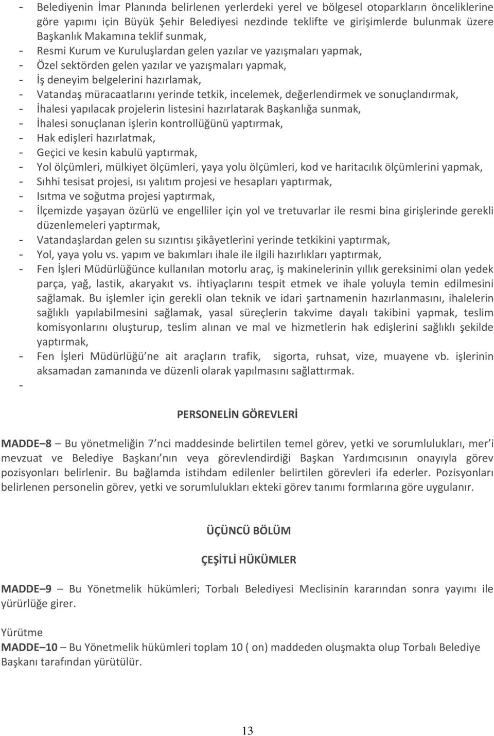 müracaatlarını yerinde tetkik, incelemek, değerlendirmek ve sonuçlandırmak, - İhalesi yapılacak projelerin listesini hazırlatarak Başkanlığa sunmak, - İhalesi sonuçlanan işlerin kontrollüğünü