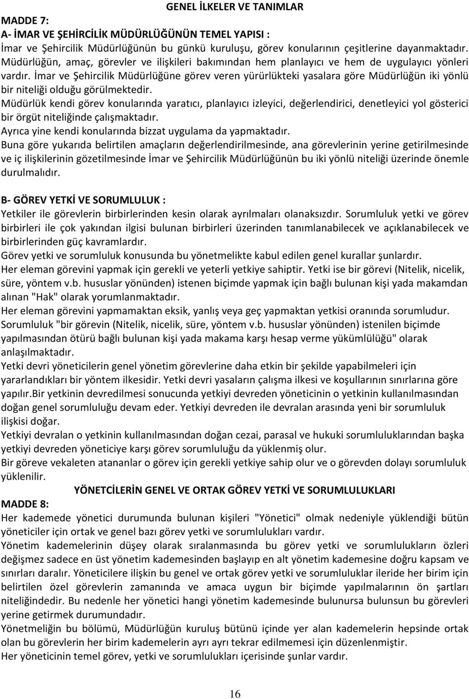 İmar ve Şehircilik Müdürlüğüne görev veren yürürlükteki yasalara göre Müdürlüğün iki yönlü bir niteliği olduğu görülmektedir.