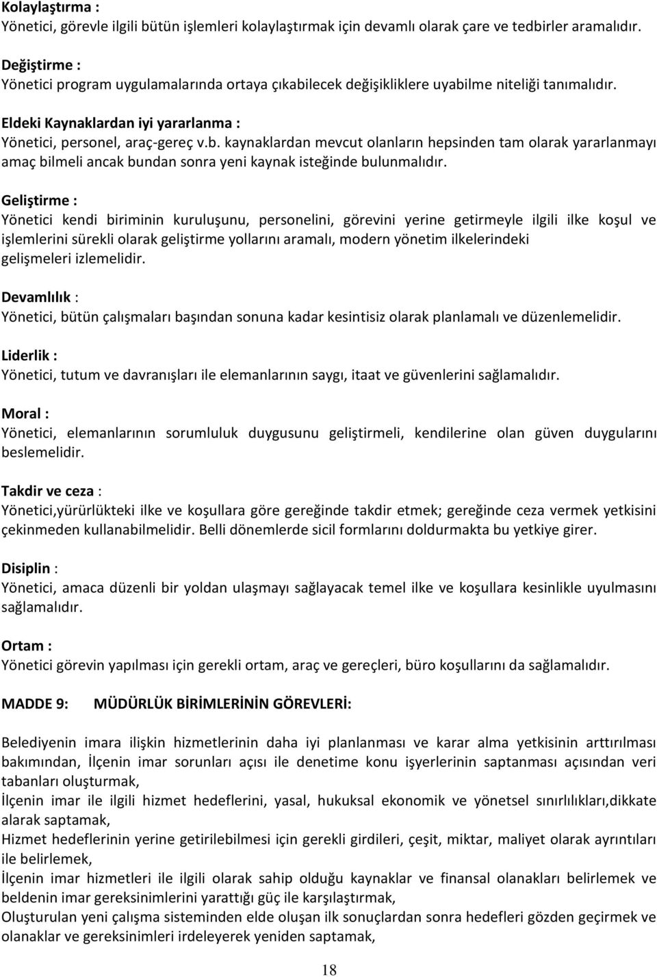 Geliştirme : Yönetici kendi biriminin kuruluşunu, personelini, görevini yerine getirmeyle ilgili ilke koşul ve işlemlerini sürekli olarak geliştirme yollarını aramalı, modern yönetim ilkelerindeki