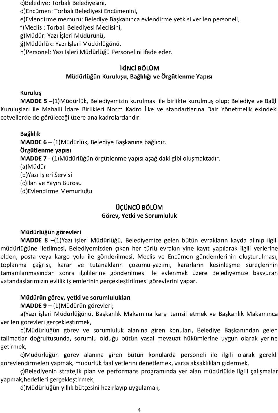 İKİNCİ BÖLÜM Müdürlüğün Kuruluşu, Bağlılığı ve Örgütlenme Yapısı Kuruluş MADDE 5 (1)Müdürlük, Belediyemizin kurulması ile birlikte kurulmuş olup; Belediye ve Bağlı Kuruluşları ile Mahalli İdare