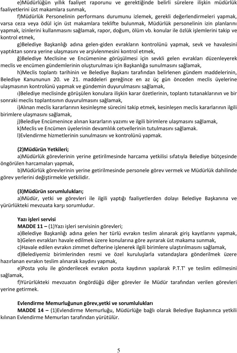 konular ile özlük işlemlerini takip ve kontrol etmek, g)belediye Başkanlığı adına gelen-giden evrakların kontrolünü yapmak, sevk ve havalesini yaptıktan sonra yerine ulaşmasını ve arşivlenmesini