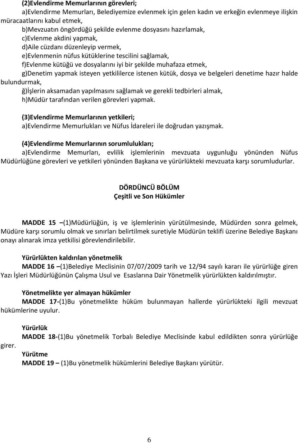 g)denetim yapmak isteyen yetkililerce istenen kütük, dosya ve belgeleri denetime hazır halde bulundurmak, ğ)işlerin aksamadan yapılmasını sağlamak ve gerekli tedbirleri almak, h)müdür tarafından