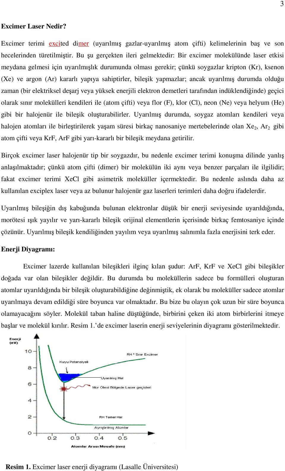 sahiptirler, bileşik yapmazlar; ancak uyarılmış durumda lduğu zaman (bir elektriksel deşarj veya yüksek enerjili elektrn demetleri tarafından indüklendiğinde) geçici larak sınır mlekülleri kendileri