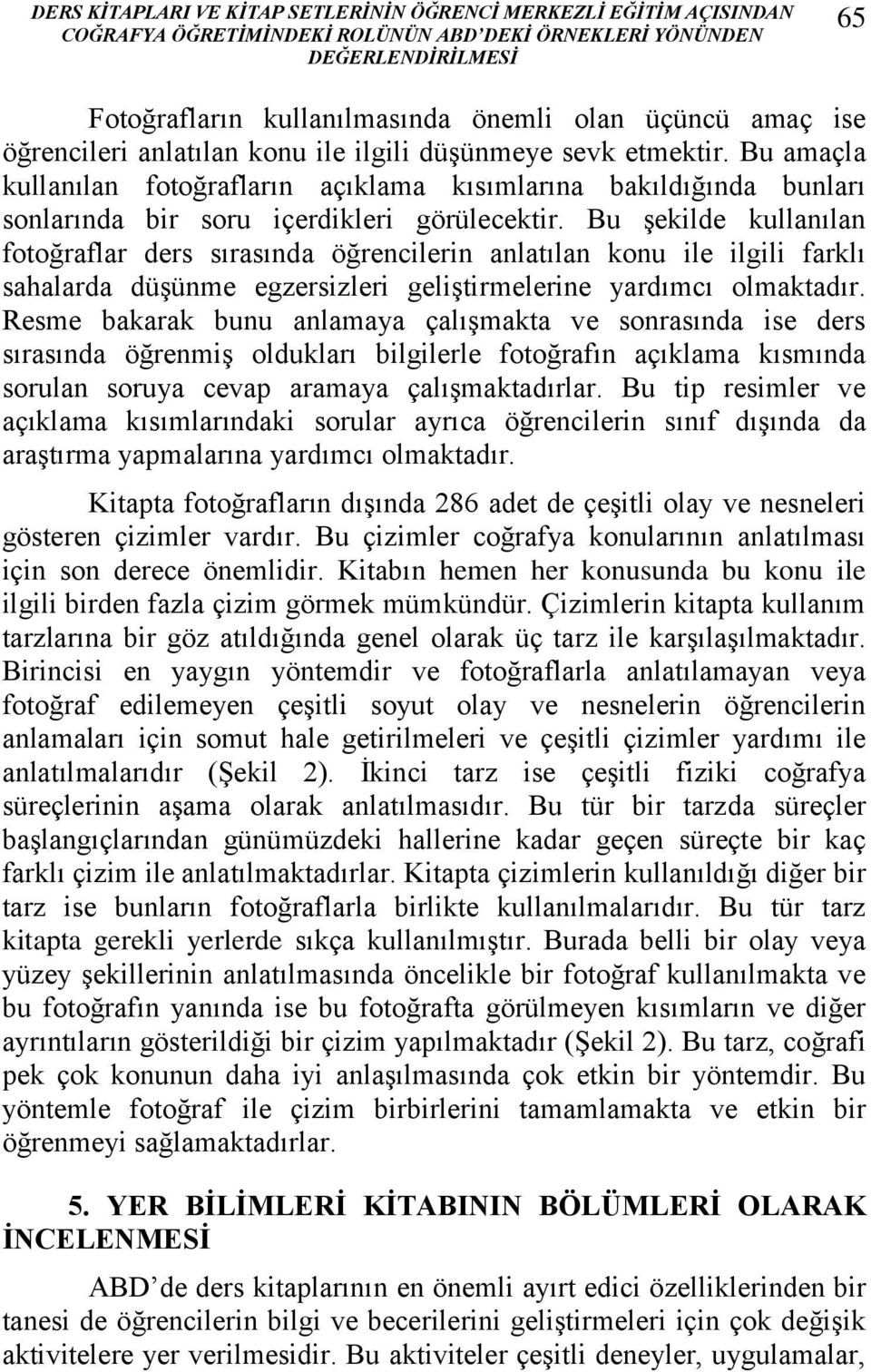 Bu şekilde kullanılan fotoğraflar ders sırasında öğrencilerin anlatılan konu ile ilgili farklı sahalarda düşünme egzersizleri geliştirmelerine yardımcı olmaktadır.