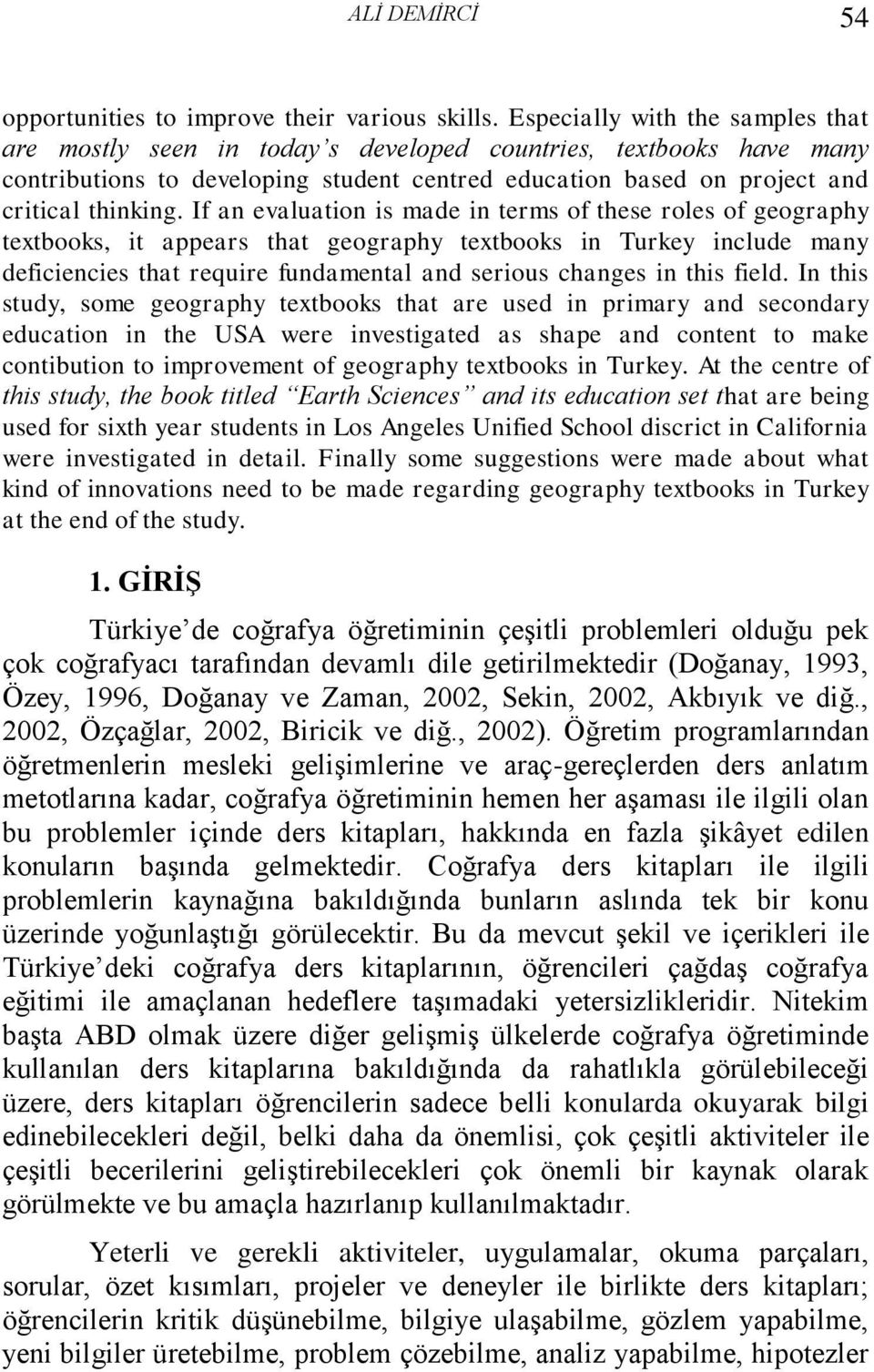 If an evaluation is made in terms of these roles of geography textbooks, it appears that geography textbooks in Turkey include many deficiencies that require fundamental and serious changes in this
