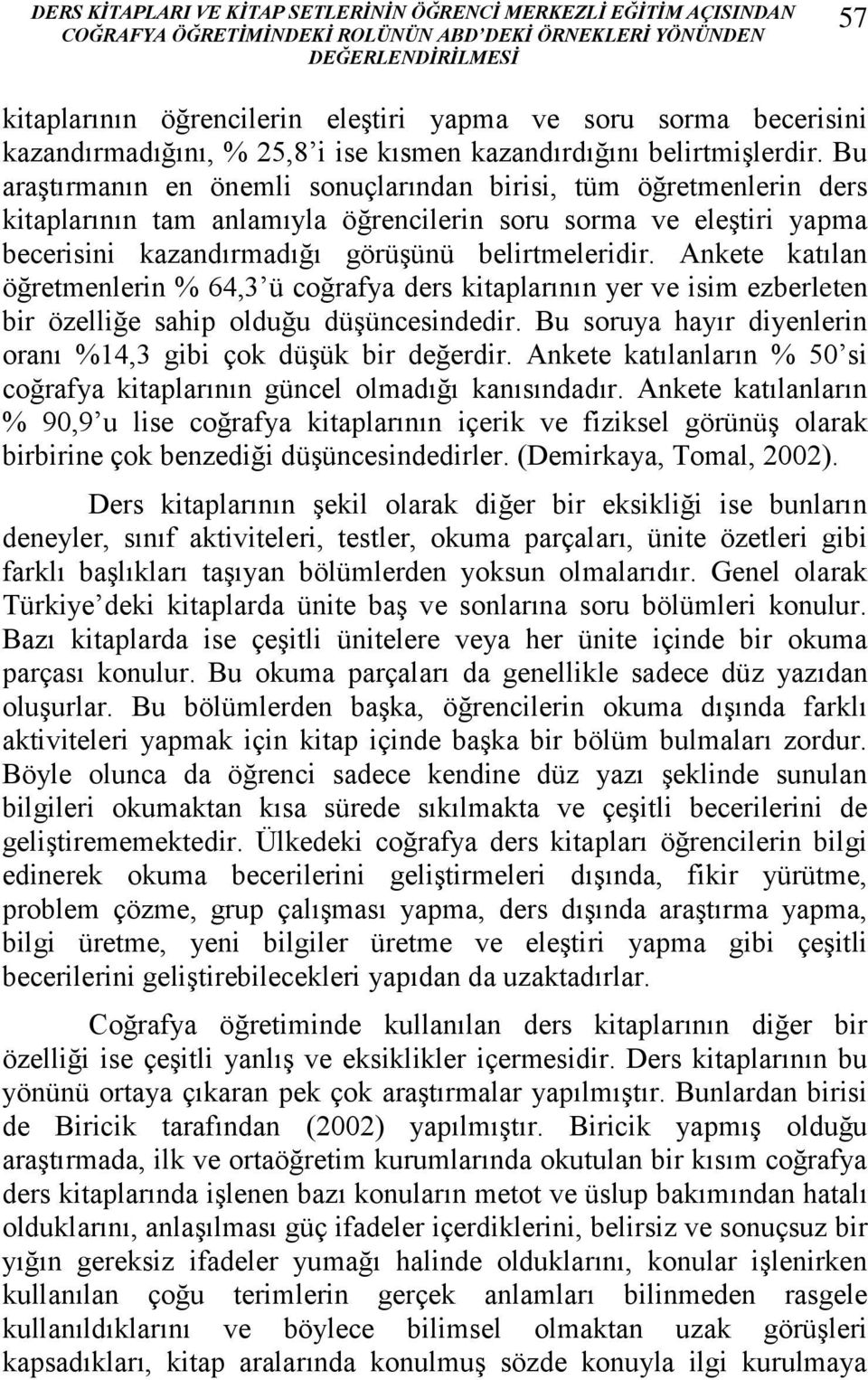 Bu araştırmanın en önemli sonuçlarından birisi, tüm öğretmenlerin ders kitaplarının tam anlamıyla öğrencilerin soru sorma ve eleştiri yapma becerisini kazandırmadığı görüşünü belirtmeleridir.