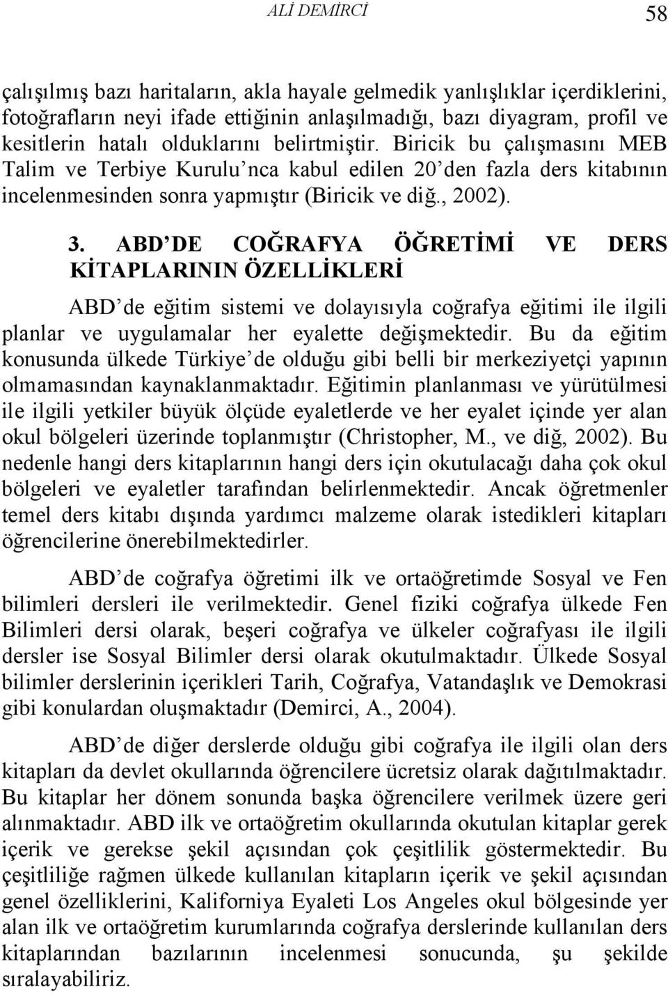 ABD DE COĞRAFYA ÖĞRETİMİ VE DERS KİTAPLARININ ÖZELLİKLERİ ABD de eğitim sistemi ve dolayısıyla coğrafya eğitimi ile ilgili planlar ve uygulamalar her eyalette değişmektedir.