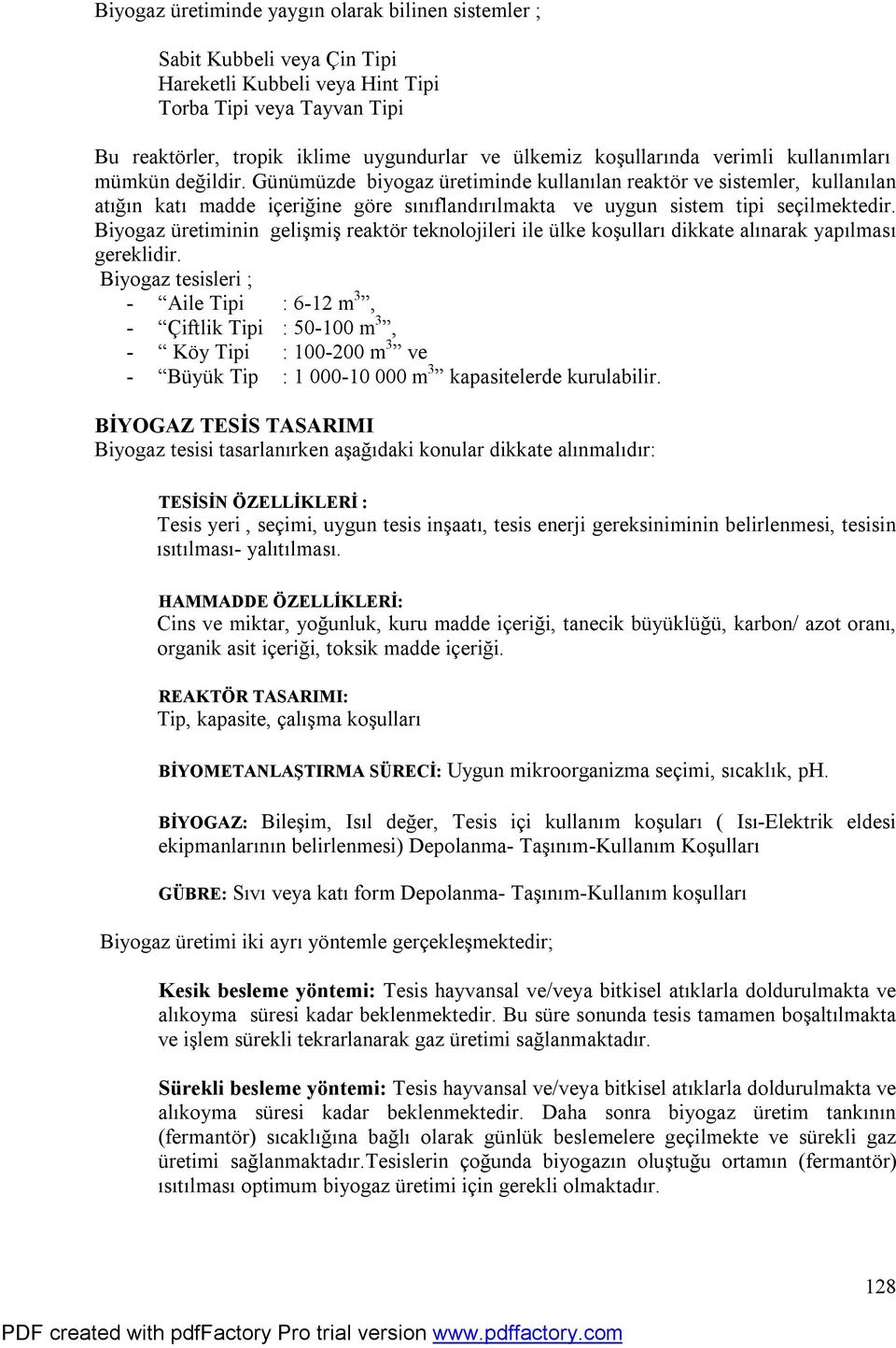 Günümüzde biyogaz üretiminde kullanılan reaktör ve sistemler, kullanılan atığın katı madde içeriğine göre sınıflandırılmakta ve uygun sistem tipi seçilmektedir.