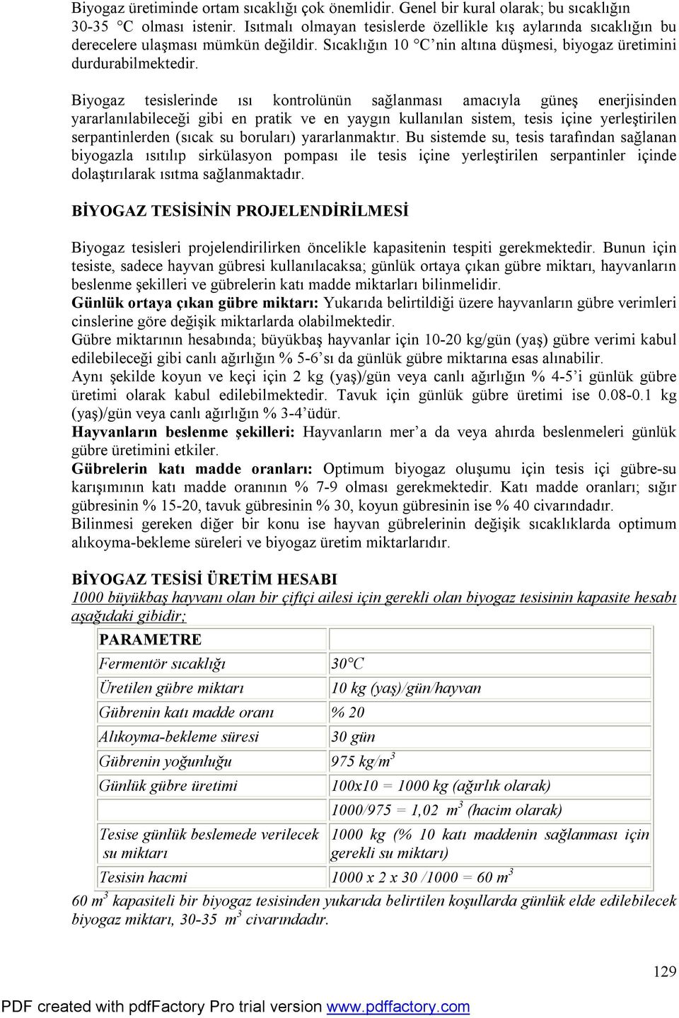 Biyogaz tesislerinde ısı kontrolünün sağlanması amacıyla güneş enerjisinden yararlanılabileceği gibi en pratik ve en yaygın kullanılan sistem, tesis içine yerleştirilen serpantinlerden (sıcak su