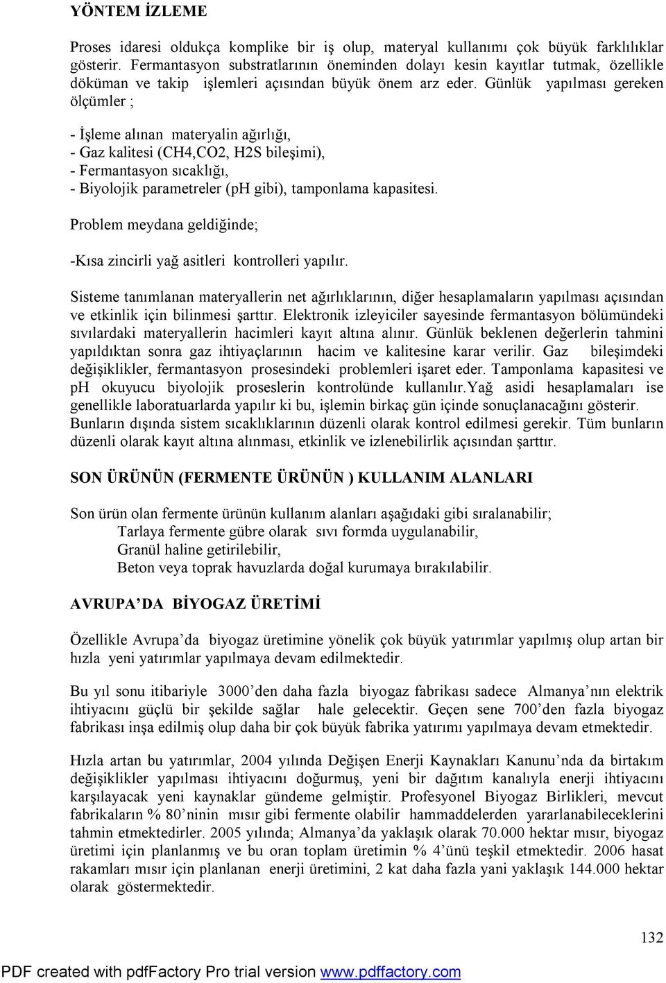 Günlük yapılması gereken ölçümler ; - İşleme alınan materyalin ağırlığı, - Gaz kalitesi (CH4,CO2, H2S bileşimi), - Fermantasyon sıcaklığı, - Biyolojik parametreler (ph gibi), tamponlama kapasitesi.