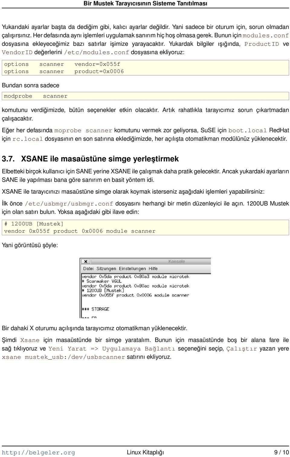 conf dosyasına ekliyoruz: options scanner vendor=0x055f options scanner product=0x0006 Bundan sonra sadece modprobe scanner komutunu verdiğimizde, bütün seçenekler etkin olacaktır.