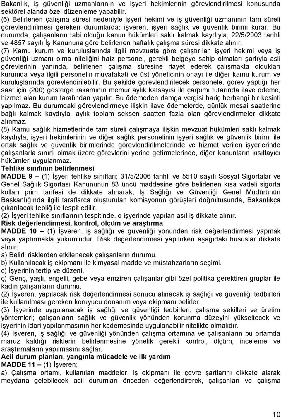 Bu durumda, çalışanların tabi olduğu kanun hükümleri saklı kalmak kaydıyla, 22/5/2003 tarihli ve 4857 sayılı İş Kanununa göre belirlenen haftalık çalışma süresi dikkate alınır.