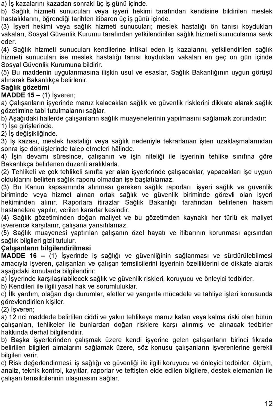 (3) İşyeri hekimi veya sağlık hizmeti sunucuları; meslek hastalığı ön tanısı koydukları vakaları, Sosyal Güvenlik Kurumu tarafından yetkilendirilen sağlık hizmeti sunucularına sevk eder.