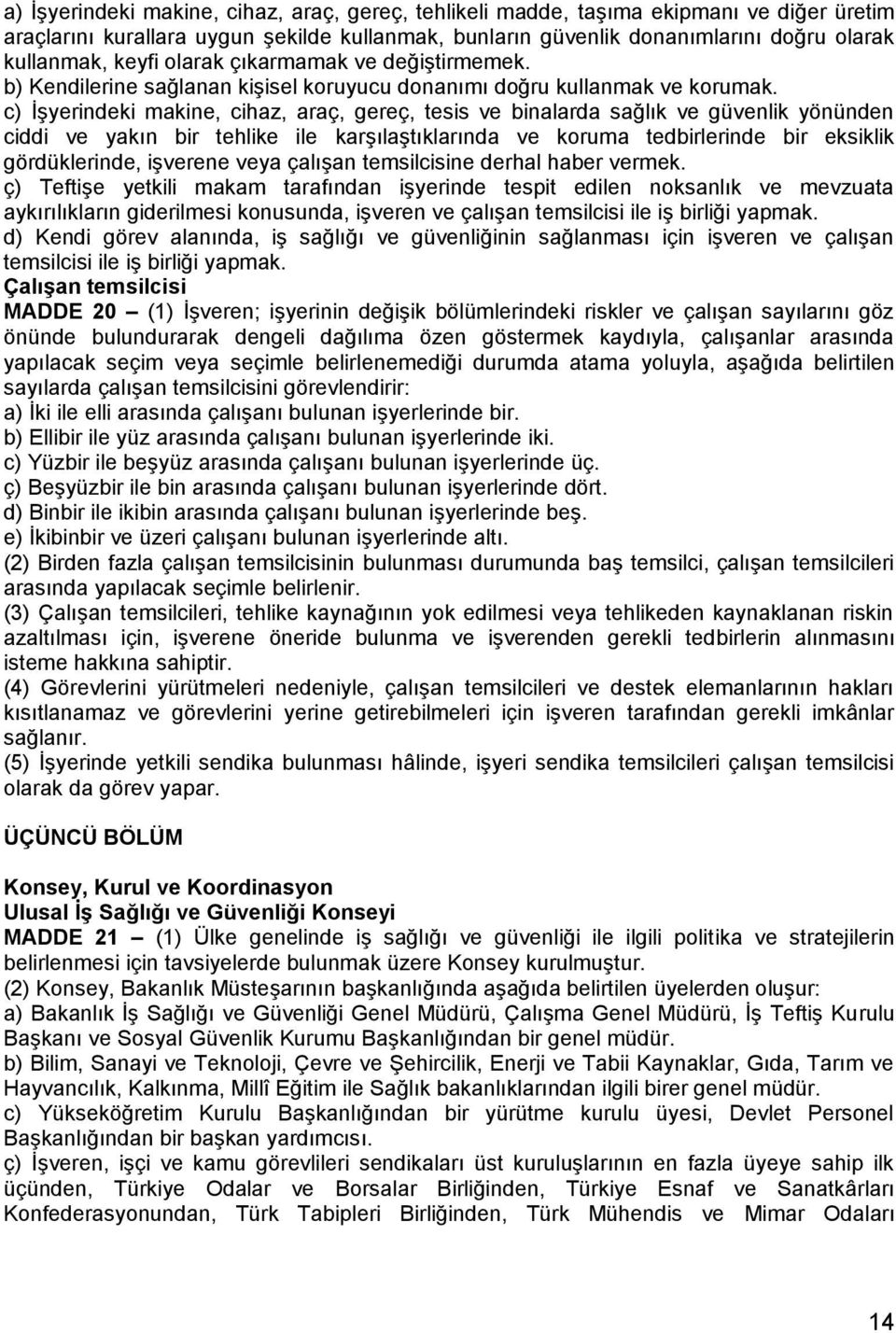 c) İşyerindeki makine, cihaz, araç, gereç, tesis ve binalarda sağlık ve güvenlik yönünden ciddi ve yakın bir tehlike ile karşılaştıklarında ve koruma tedbirlerinde bir eksiklik gördüklerinde,