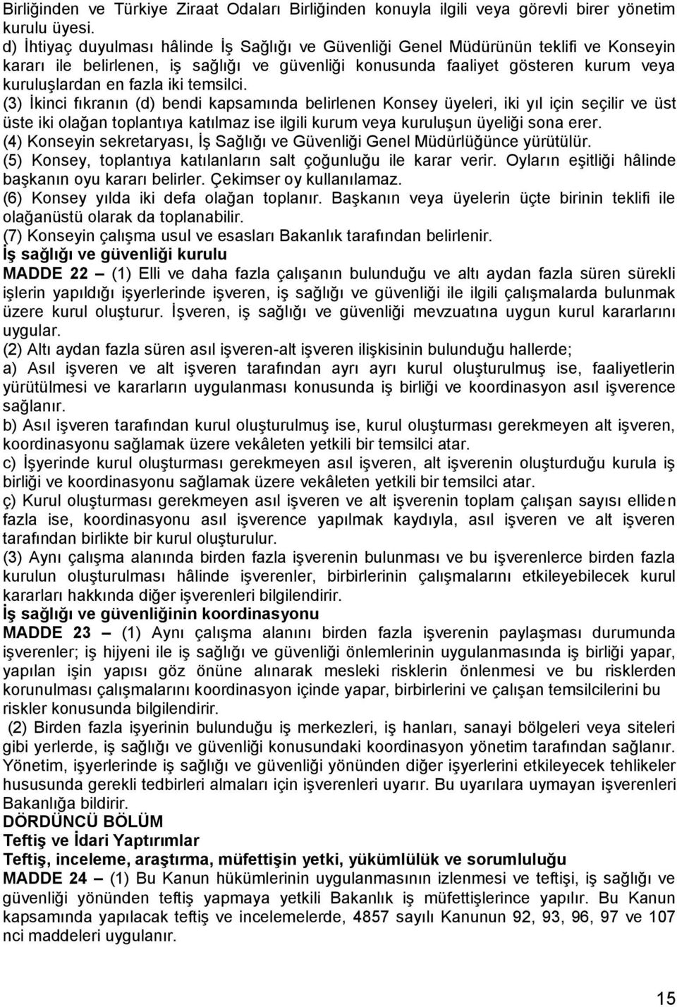 iki temsilci. (3) İkinci fıkranın (d) bendi kapsamında belirlenen Konsey üyeleri, iki yıl için seçilir ve üst üste iki olağan toplantıya katılmaz ise ilgili kurum veya kuruluşun üyeliği sona erer.