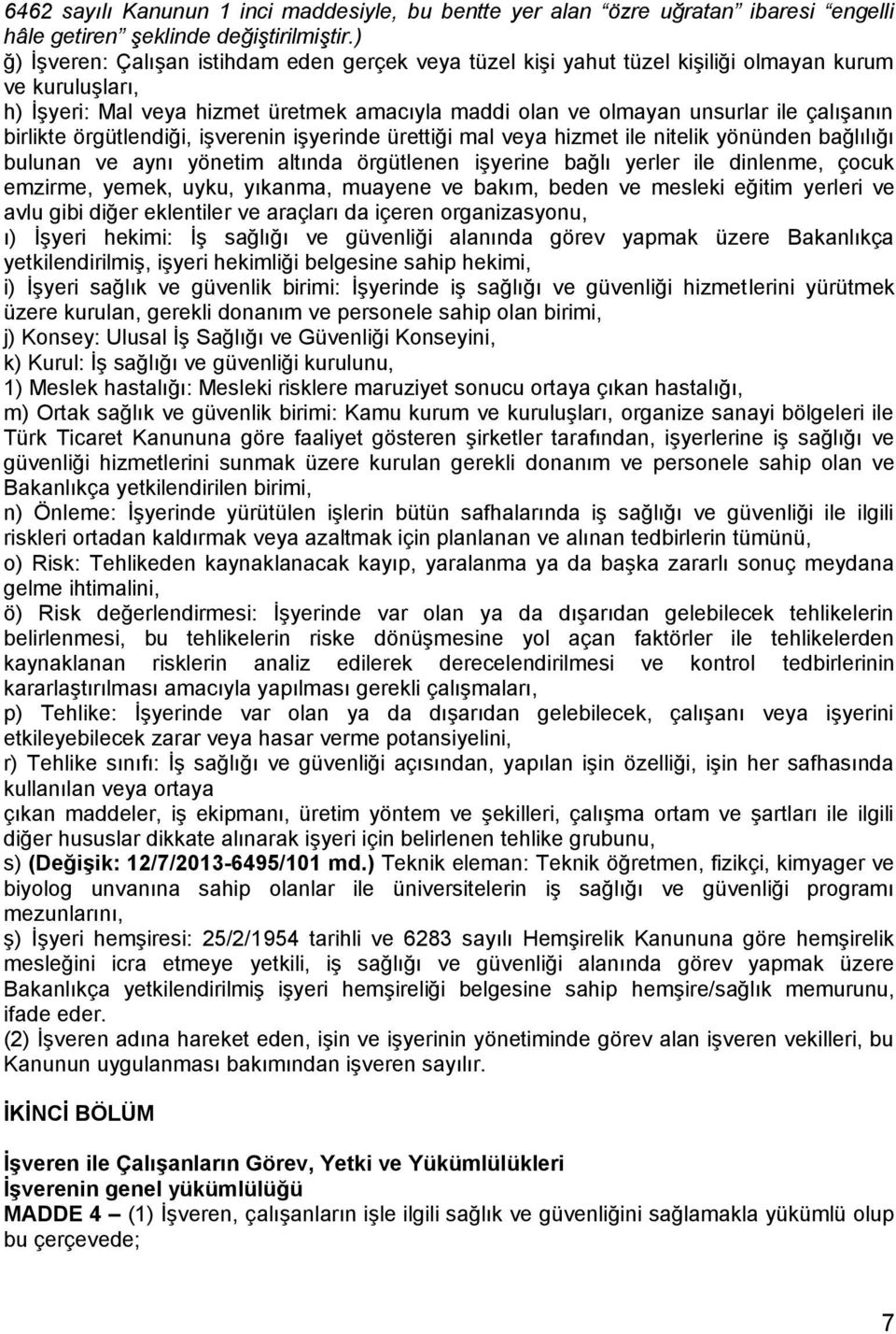 birlikte örgütlendiği, işverenin işyerinde ürettiği mal veya hizmet ile nitelik yönünden bağlılığı bulunan ve aynı yönetim altında örgütlenen işyerine bağlı yerler ile dinlenme, çocuk emzirme, yemek,