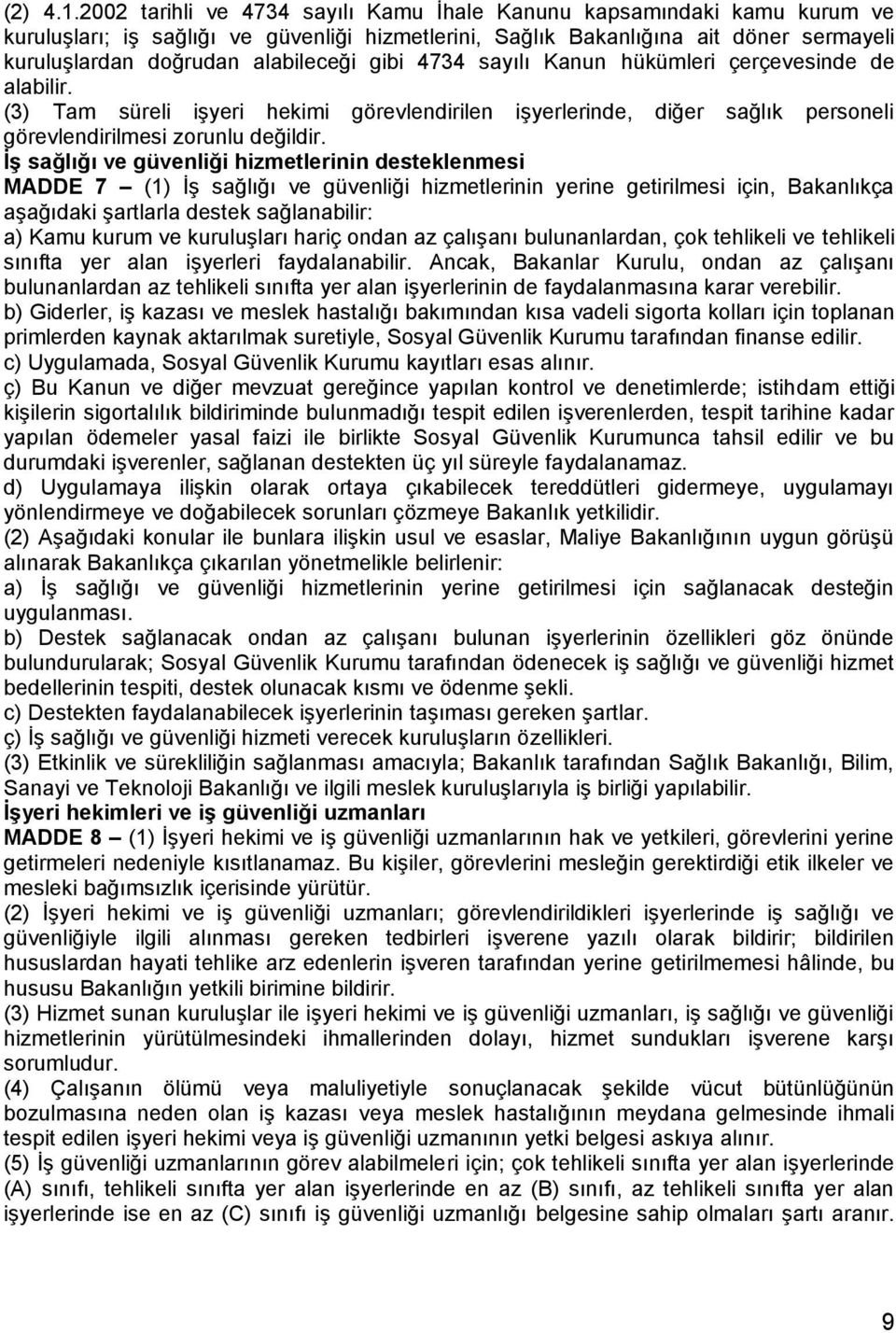 gibi 4734 sayılı Kanun hükümleri çerçevesinde de alabilir. (3) Tam süreli işyeri hekimi görevlendirilen işyerlerinde, diğer sağlık personeli görevlendirilmesi zorunlu değildir.