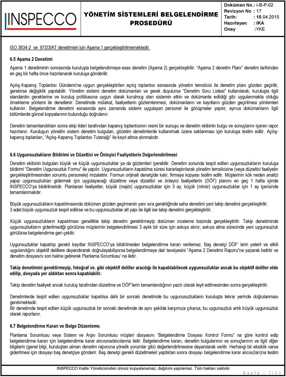 Açılış-Kapanış Toplantısı Gündemi ne uygun gerçekleştirilen açılış toplantısı esnasında yönetim temsilcisi ile denetim planı gözden geçirilir, gerekirse değişiklik yapılabilir.