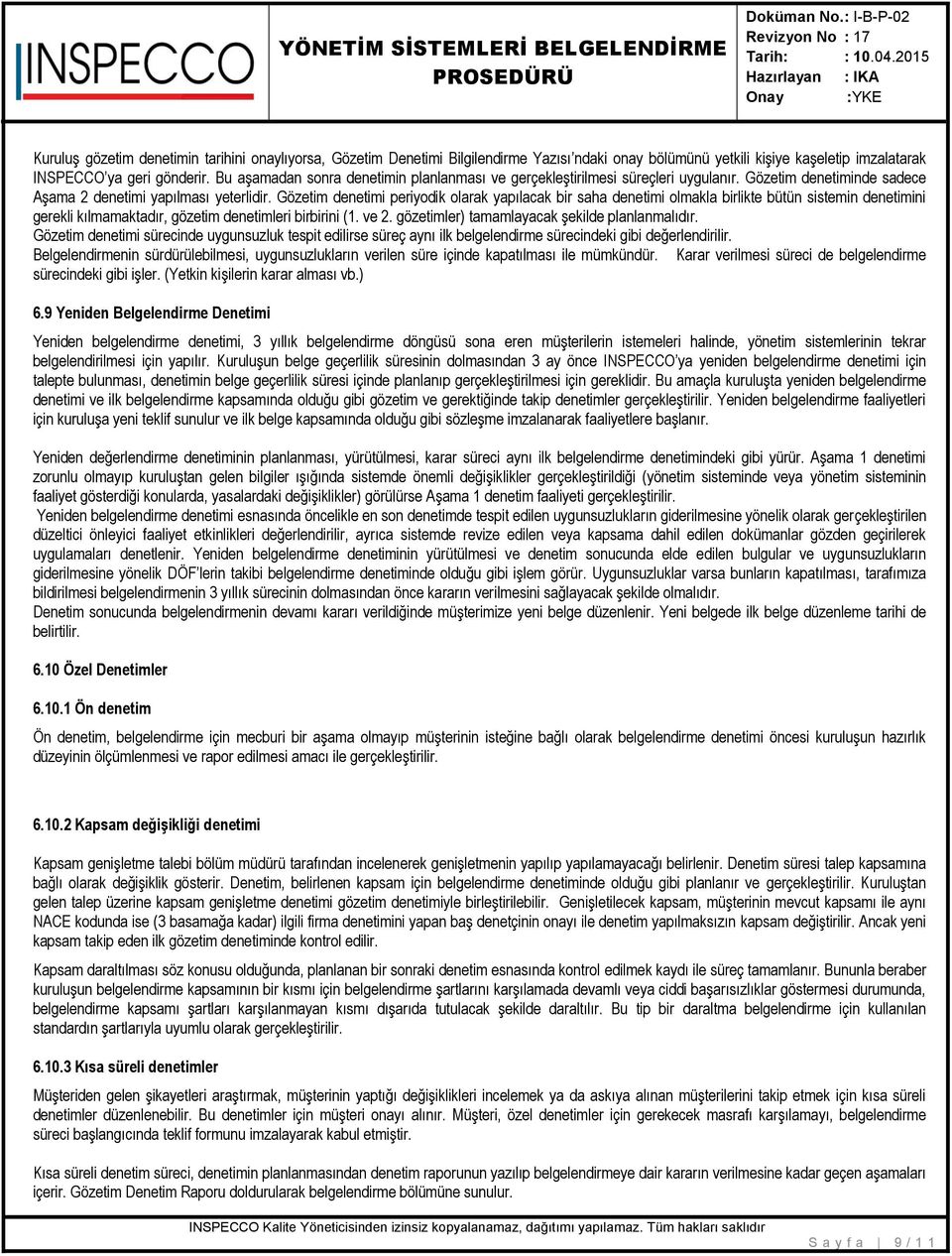 Gözetim denetimi periyodik olarak yapılacak bir saha denetimi olmakla birlikte bütün sistemin denetimini gerekli kılmamaktadır, gözetim denetimleri birbirini (1. ve 2.