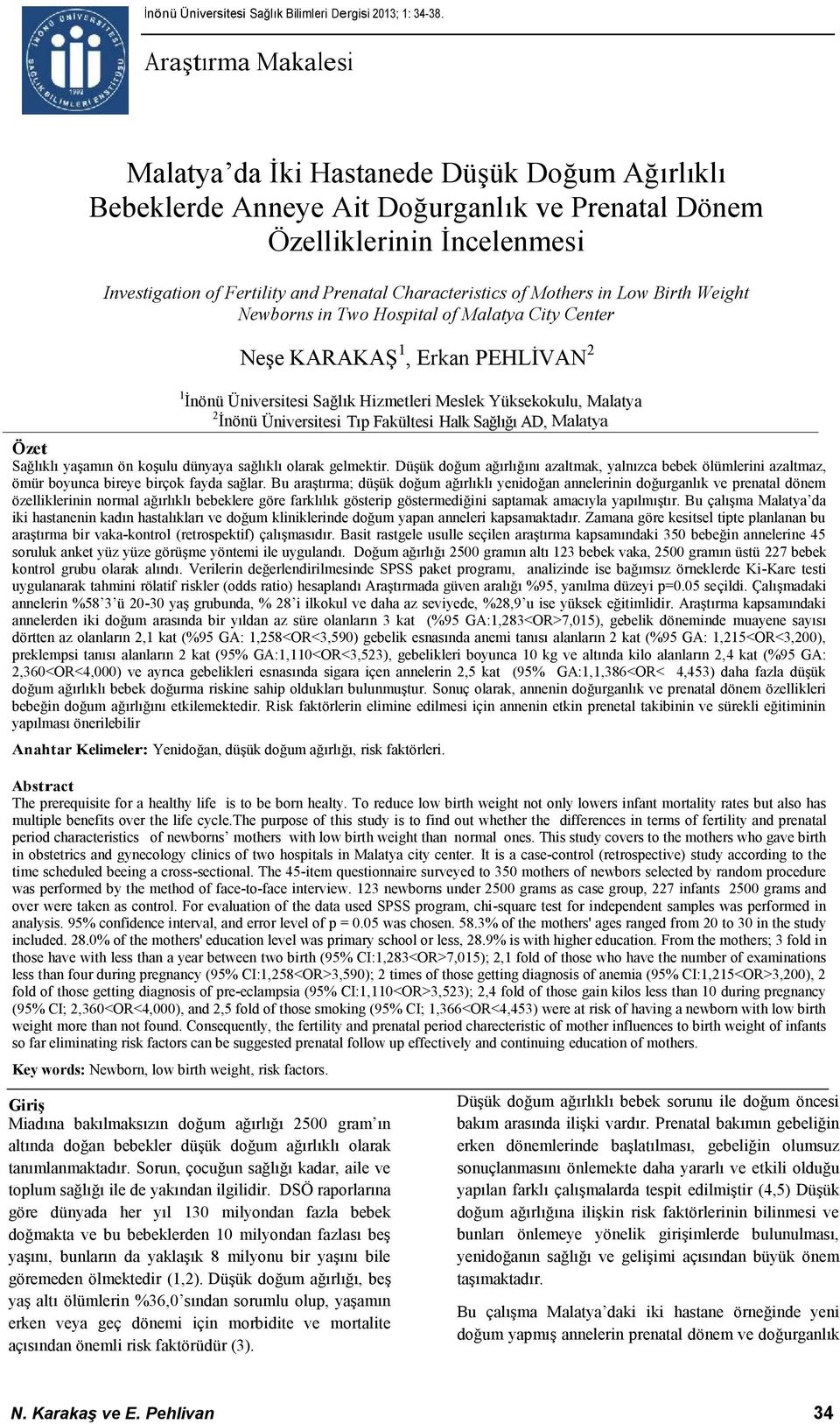 Characteristics of Mothers in Low Birth Weight Newborns in Two Hospital of Malatya City Center Neşe KARAKAŞ 1, Erkan PEHLİVAN 2 1 İnönü Üniversitesi Sağlık Hizmetleri Meslek Yüksekokulu, Malatya 2