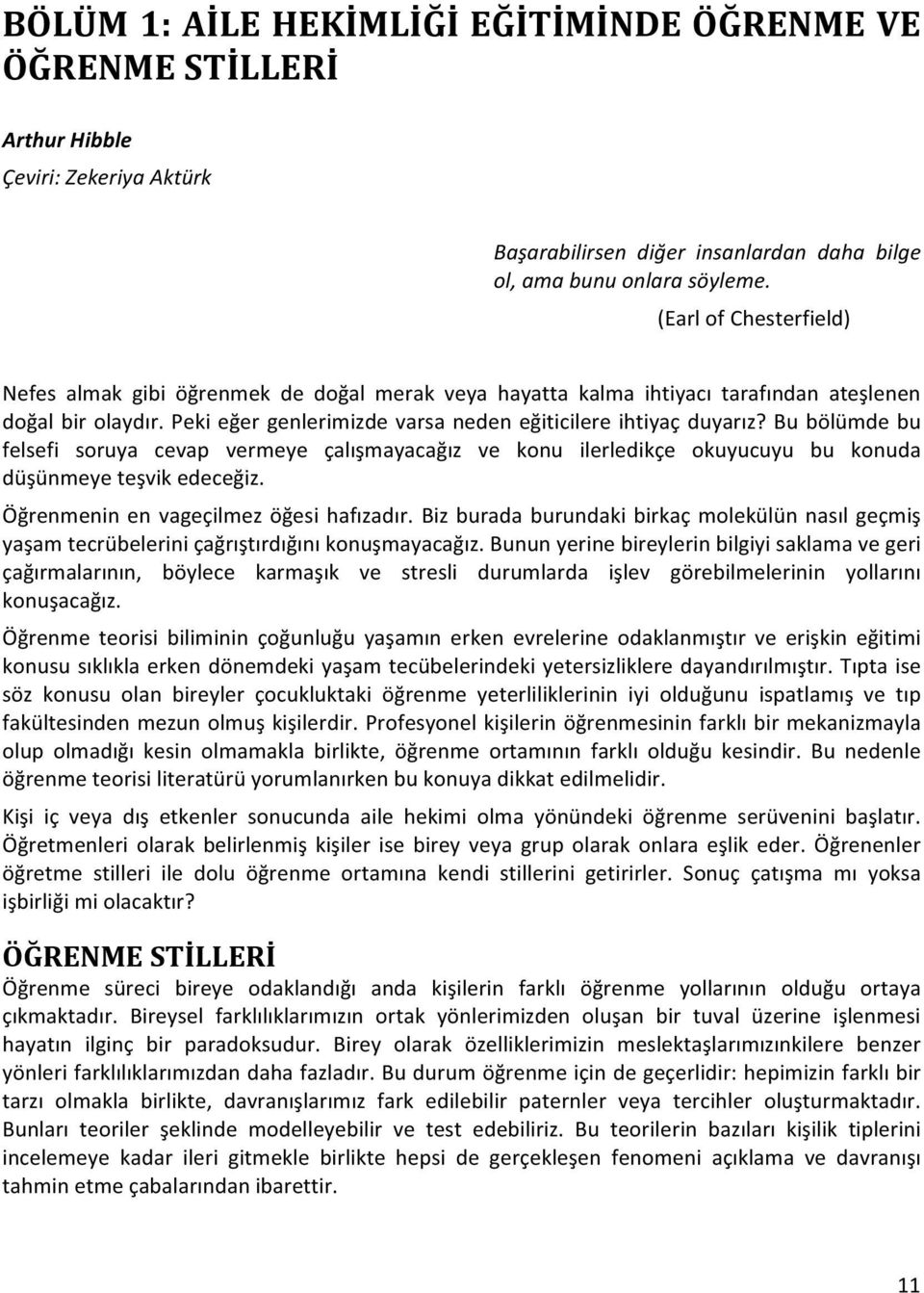 Bu bölümde bu felsefi soruya cevap vermeye çalışmayacağız ve konu ilerledikçe okuyucuyu bu konuda düşünmeye teşvik edeceğiz. Öğrenmenin en vageçilmez öğesi hafızadır.