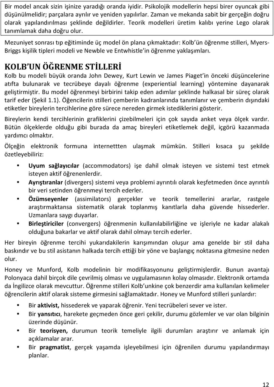 Mezuniyet sonrası tıp eğitiminde üç model ön plana çıkmaktadır: Kolb ün öğrenme stilleri, Myers- Briggs kişilik tipleri modeli ve Newble ve Entwhistle in öğrenme yaklaşımları.