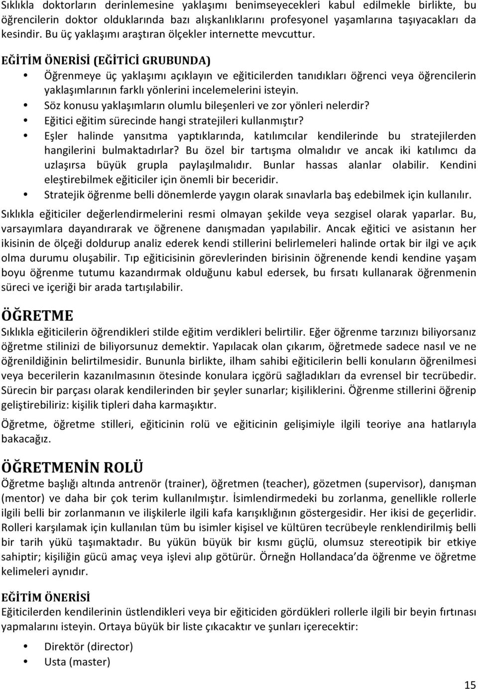 EĞİTİM ÖNERİSİ (EĞİTİCİ GRUBUNDA) Öğrenmeye üç yaklaşımı açıklayın ve eğiticilerden tanıdıkları öğrenci veya öğrencilerin yaklaşımlarının farklı yönlerini incelemelerini isteyin.