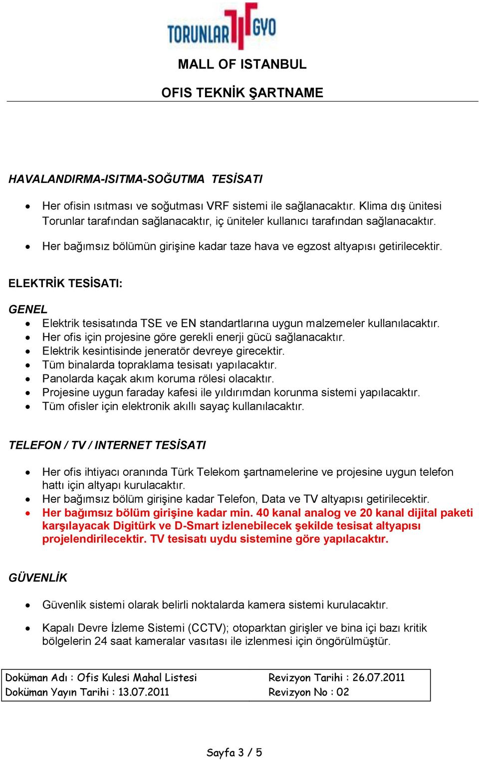 ELEKTRİK TESİSATI: GENEL Elektrik tesisatında TSE ve EN standartlarına uygun malzemeler kullanılacaktır. Her ofis için projesine göre gerekli enerji gücü sağlanacaktır.