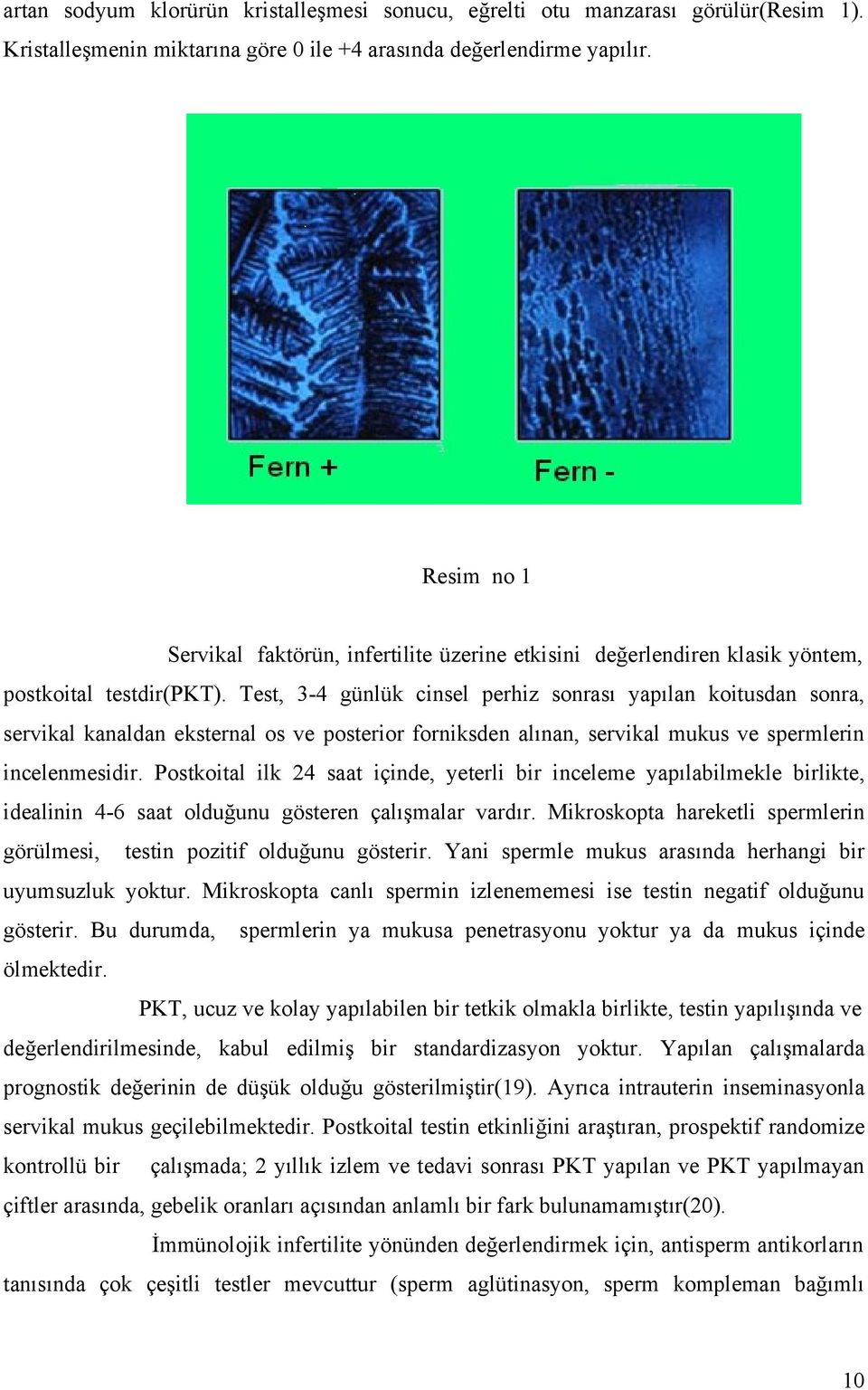 Test, 3-4 günlük cinsel perhiz sonrası yapılan koitusdan sonra, servikal kanaldan eksternal os ve posterior forniksden alınan, servikal mukus ve spermlerin incelenmesidir.