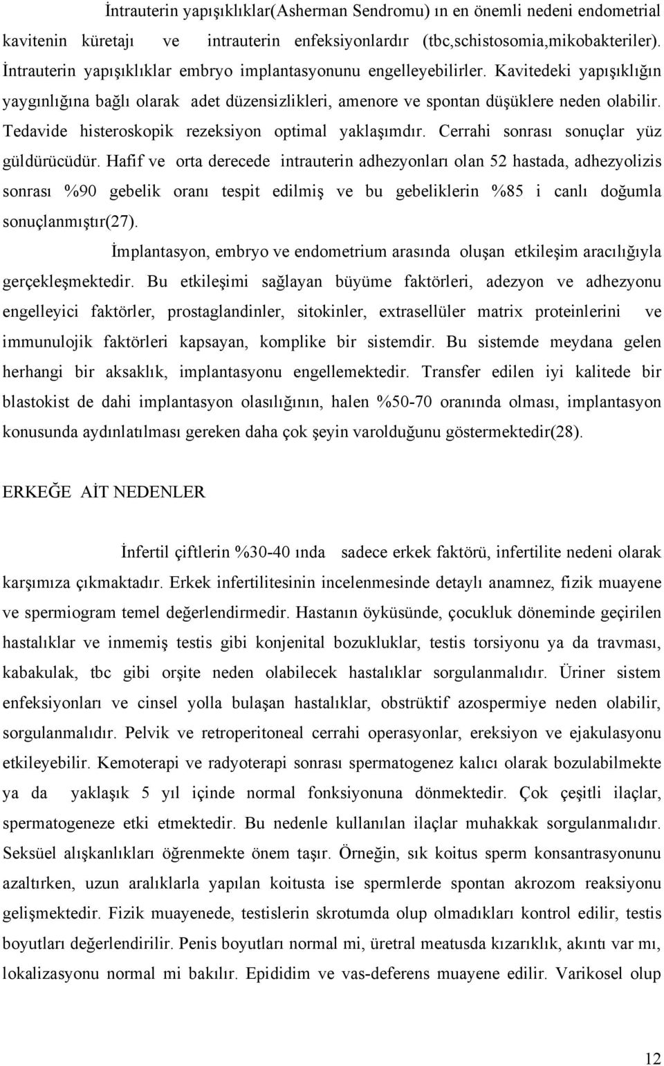 Tedavide histeroskopik rezeksiyon optimal yaklaşımdır. Cerrahi sonrası sonuçlar yüz güldürücüdür.